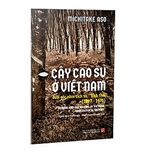 Sách Cây cao su ở Việt Nam dưới góc nhìn lịch sử - Sinh thái (1897-1975)