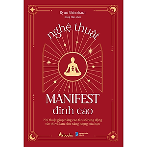 Nghệ Thuật Manifest Đỉnh Cao - 7 Bí Thuật Giúp Nâng Cao Tần Số Rung Động Tức Thì Và Làm Chủ Năng Lượng