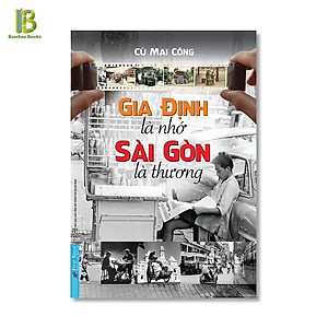 Sách - Gia Định Là Nhớ Sài Gòn Là Thương - Cù Mai Công - First News - Bìa Mềm