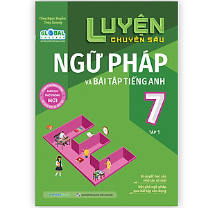 Luyện Chuyên Sâu Ngữ Pháp Và Bài Tập Tiếng Anh Lớp 7 Tập 1 (Global)