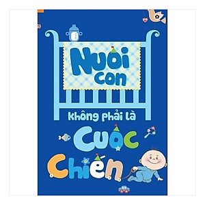Combo Dành Cho  Bà Bầu: Nuôi con không phải là cuộc chiến + Tri Thức Thai Sản Bà Bầu Cần Biết + Bách Khoa Thai Nghén Sinh Nở Và Chăm Sóc Em Bé