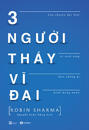 3 Người Thầy Vĩ Đại - Câu Chuyện Đặc Biệt Về Cách Sống Theo Những Gì Mình Mong Muốn (Tái Bản)