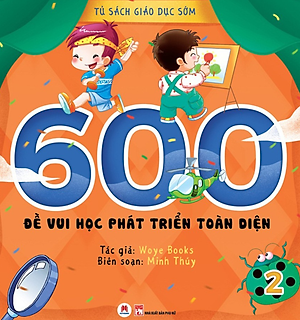 Tủ Sách Giáo Dục Sớm - 600 Đề Vui Học Phát Triển Toàn Diện - Tập 2