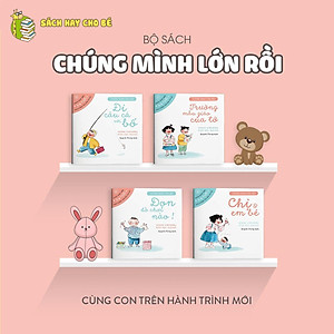 Sách Ehon Nhật Bản- Bộ sách chúng mình lớn rồi dành cho bé từ 3-6 tuổi, Ehon cùng con trên hành trình mới