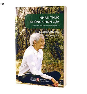 Nhận thức không chọn lựa – Krishnamurti - VƯỢT QUA RÀO CẢN Ý CHÍ VÀ NGÔN TỪ