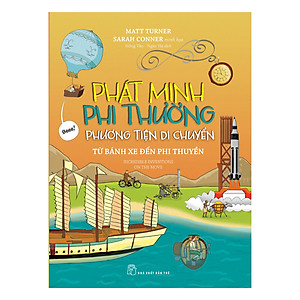 Sách Phát Minh Phi Thường : Phương Tiện Di Chuyển - Từ Bánh Xe Đến Phi Thuyền