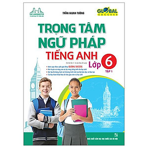 Global Success - Trọng Tâm Ngữ Pháp Tiếng Anh Lớp 6 - Tập 1 (Tái Bản 2022)
