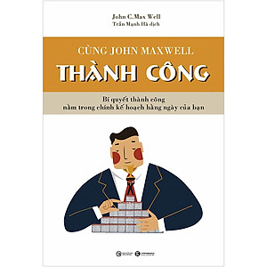 Sách Cùng John Maxwell Thành Công ( Để Hôm Nay Trở Thành Kiệt Tác (Tái Bản) )