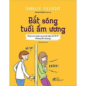 Bắt Sóng Tuổi Ẩm Ương (Giúp Con Bước Qua Tuổi Dậy Thì 12-17 Không Tổn Thương)