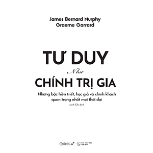 Sách Tư Duy Như Chính Trị Gia - Những Bậc Hiền Triết, Học Giả Và Chính Khách Quan Trọng Nhất Mọi Thời Đại (Graeme Garrard & James Bernard Murphy) - Omega Plus
