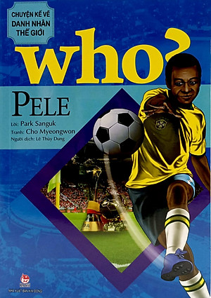 WHO? Chuyện Kể Về Danh Nhân Thế Giới: Pele (Tái Bản 2023)