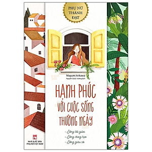 Sách Hạnh Phúc Với Cuộc Sống Thường Ngày (Sống Tối Giản - Sống Sáng Tạo - Sống Giàu Có)
