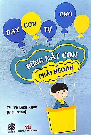 Dạy Con Tự Chủ - Đừng Bắt Con Phải Ngoan