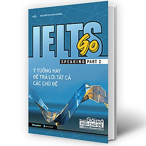 Sách IELTS GO - Speaking Part 2 - Ý Tưởng Hay Để Trả Lời Tất Cả Các Câu Hỏi
