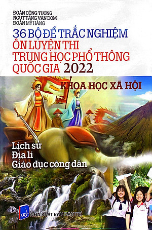 36 Bộ Đề Trắc Nghiệm Ôn Luyện Thi THPT Quốc Gia 2022 - Khoa Học Xã Hội (Lịch Sử - Địa Lí - Giáo Dục Công Dân)