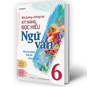 Sách Bồi dưỡng và nâng cao kỹ năng đọc hiểu Ngữ Văn 6