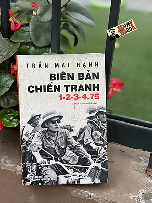 BIÊN BẢN CHIẾN TRANH 1-2-3-4.75 (tái bản lần thứ năm, có bổ sung) – Trần Mai Hạnh – Giải thưởng Hội nhà văn Việt Nam 2014 - NXB CTQG Sự Thật