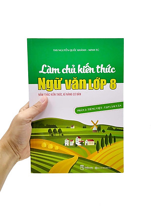 Làm Chủ Kiến Thức Ngữ Văn Lớp 8 - Phần 2: Tiếng Việt - Tập Làm Văn