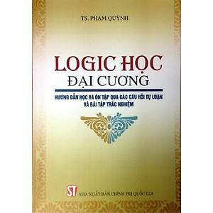 Sách Logic Học Đại Cương - Hướng Dẫn Học Và Ôn Tập Qua Các Câu Hỏi Tự Luận Và Bài Tập Trắc Nghiệm - Xuất Bản Năm 2016 (NXB Chính Trị Quốc Gia Sự Thật)