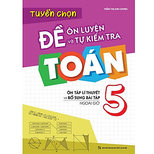 Sách: Combo Tuyển Chọn Đề Ôn Luyện Và Tự Kiểm Tra Toán Lớp 5  + 2 Cuốn Toán Nâng Cao Lớp 5