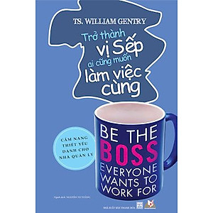 Trở Thành Vị Sếp Ai Cũng Muốn Làm Việc Cùng