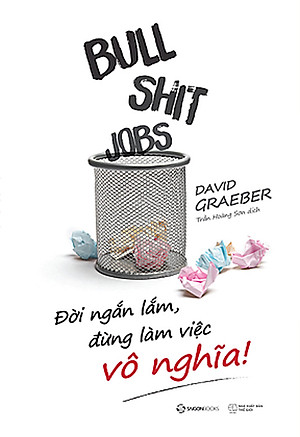 Bullshit Jobs: Đời Ngắn Lắm, Đừng Làm Việc Vô Nghĩa!