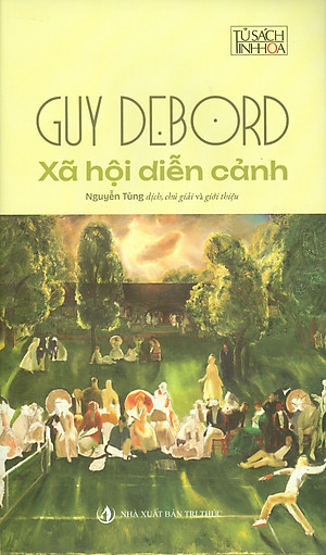 Xã Hội Diễn Cảnh (Tủ sách Tinh Hoa) - Guy Debord ; Nguyễn Tùng dịch, chú giải, giới thiệu (Ấn phẩm bỏ túi)