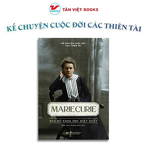 Sách - Marie Curie - Nhà Nữ Khoa Học Kiệt Xuất - Kể Chuyện Cuộc Đời Các Thiên Tài - Tân Việt Books