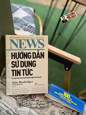 HƯỚNG DẪN SỬ DỤNG TIN TỨC: TIN VÀO ĐÂU TRONG MỘT THẾ GIỚI NGẬP TRÀN TIN GIẢ - Alan Rusbridger - Trần Trọng Hải Minh dịch – NXB Trẻ