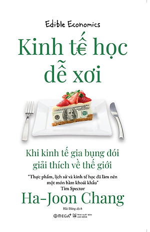 KINH TẾ HỌC DỄ XƠI - Khi Kinh Tế Gia Bụng Đói Giải Thích Về Thế Giới - Ha-Joon Chang – Hải Đăng dịch - Omega Plus - NXB Hà Nội