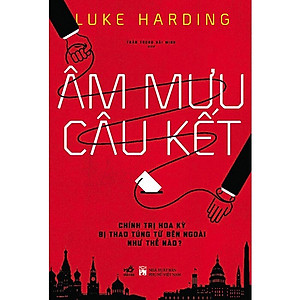 Âm Mưu Câu Kết - Chính Trị Hoa Kỳ Bị Thao Túng Từ Bên Ngoài Như Thế Nào?