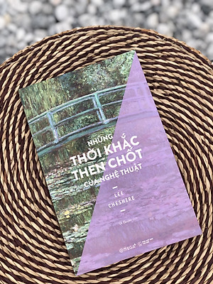 [In màu toàn bộ] NHỮNG THỜI KHẮC THEN CHỐT CỦA NGHỆ THUẬT - Lee Cheshire - Phạm Út Quyên dịch - Omega Plus - NXB Thế Giới.