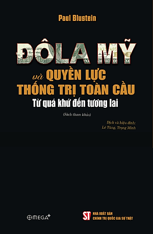 ĐÔ LA MỸ VÀ QUYỀN LỰC THỐNG TRỊ TOÀN CẦU - Từ quá khứ đến tương lai – Paul Blustein – Omega Plus