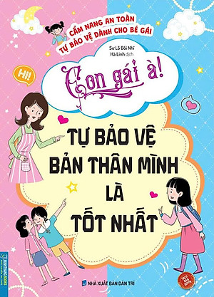 Sách - Cẩm Nang An Toàn Tự Bảo Vệ Dành Cho Bé Gái - Con Gái À! Tự Bảo Vệ Bản Thân Mình Là Tốt Nhất