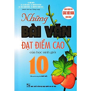 Sách - Những Bài Văn Đạt Điểm Cao Của Học Sinh Giỏi 10 - Dùng Chung Cho Các Bộ SGK Hiện Hành - Hồng Ân