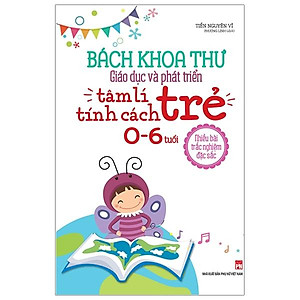 Sách Bách Khoa Toàn Thư Giáo Dục Và Phát Triển Tâm Lý Tính Cách Trẻ 0 -6 Tuổi