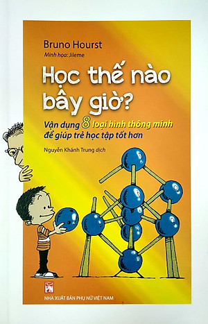 Học Thế Nào Bây Giờ? - Vận Dụng 8 Loại Hình Thông Minh Để Giúp Trẻ Học Tập Tốt Hơn