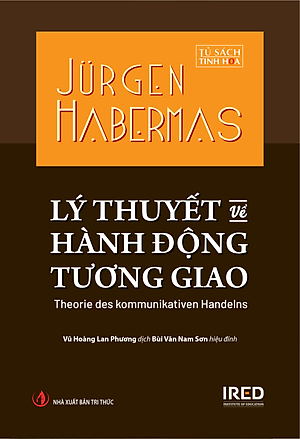(Bìa cứng) LÝ THUYẾT VỀ HÀNH ĐỘNG TƯƠNG GIAO – Jürgen Habermas – Vũ Hoàng Lan Phương dịch – IRED Books – NXB Tri Thức
