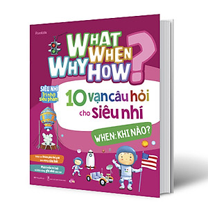 Combo What Why When How? 10 Vạn Câu Hỏi Cho Siêu Nhí