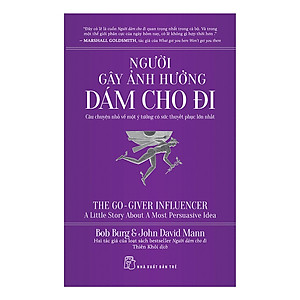 Người Gây Ảnh Hưởng Dám Cho Đi - Câu Chuyện Nhỏ Về Một Ý Tưởng Có Sức Thuyết Phục Lớn Nhất