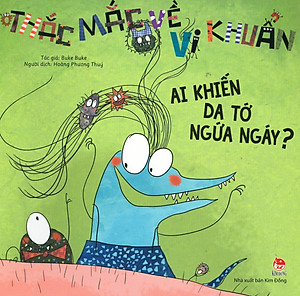 Thắc Mắc Về Vi Khuẩn: Ai Khiến Da Tớ Ngứa Ngáy? (Tái Bản 2019)