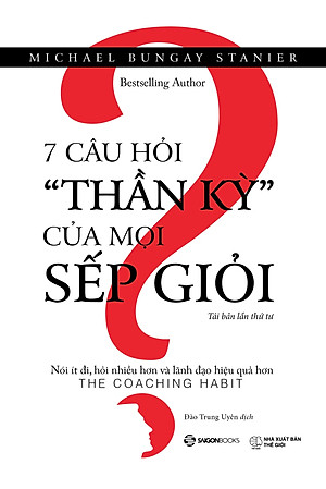 7 Câu Hỏi "Thần Kỳ" Của Mọi Sếp Giỏi (Tái bản)