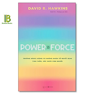 Sách - Power Vs Force - Trường Năng Lượng Và Những Nhân Tố Quyết Định Hành Vi Của Con Người - David R. Hawkins - Thái Hà Books