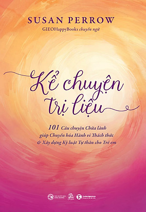 Sách Kể Chuyện Trị Liệu - 101 Câu chuyện Chữa lành giúp Chuyển hoá Hành vi Thách thức & Xây dựng Kỷ luật Tự thân cho Trẻ em