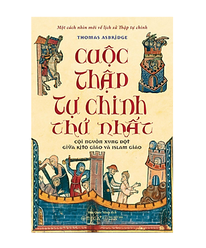 CUỘC THẬP TỰ CHINH THỨ NHẤT: CỘI NGUỒN XUNG ĐỘT GIỮA KITÔ GIÁO VÀ ISLAM GIÁO