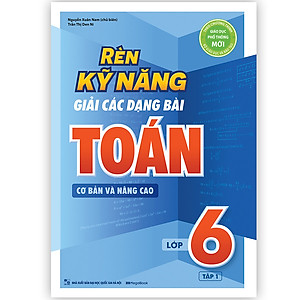 Rèn Kỹ Năng Giải Các Dạng Bài Toán (Cơ bản và Nâng cao) Lớp 6 - Tập 1