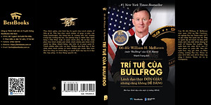 Trí Tuệ Của BULLFROG: Lãnh Đạo Thật ĐƠN GIẢN (Nhưng Cũng Không DỄ DÀNG) - Bài Học Lãnh Đạo Của Một Vị Tướng SEAL