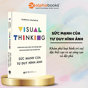 Sức Mạnh Của Tư Duy Hình Ảnh - Visual Thinking - Khám Phá Loại Hình Trí Tuệ Đặc Biệt Tạo Ra Sự Sáng Tạo Và Đột Phá (Temple Grandin) - Alpha Books
