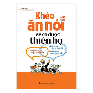 Khéo Ăn Nói Sẽ Có Được Thiên Hạ ( Tái Bản )