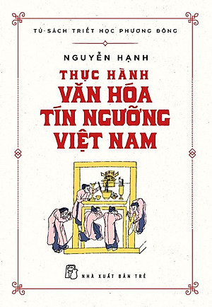 Tủ Sách Triết Học Phương Đông - Thực Hành Văn Hóa Tín Ngưỡng Việt Nam